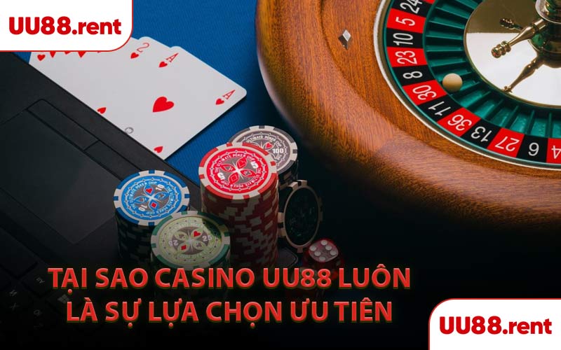 Tại Sao Casino UU88 Luôn Là Sự Lựa Chọn Ưu Tiên 